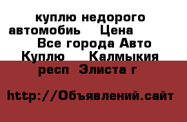 куплю недорого автомобиь  › Цена ­ 5-20000 - Все города Авто » Куплю   . Калмыкия респ.,Элиста г.